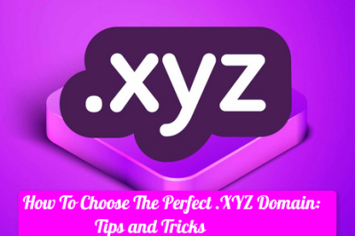 How To Choose The Perfect .XYZ Domain: Tips and Tricks